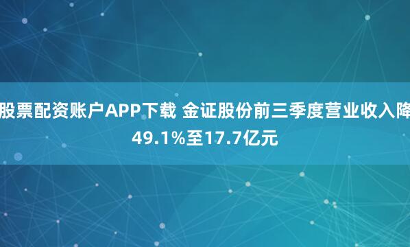 股票配资账户APP下载 金证股份前三季度营业收入降49.1%至17.7亿元