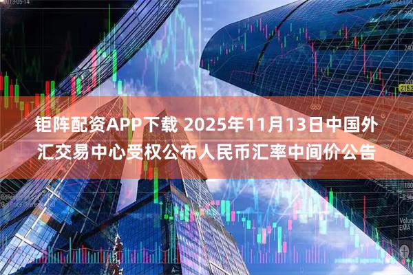 钜阵配资APP下载 2025年11月13日中国外汇交易中心受权公布人民币汇率中间价公告