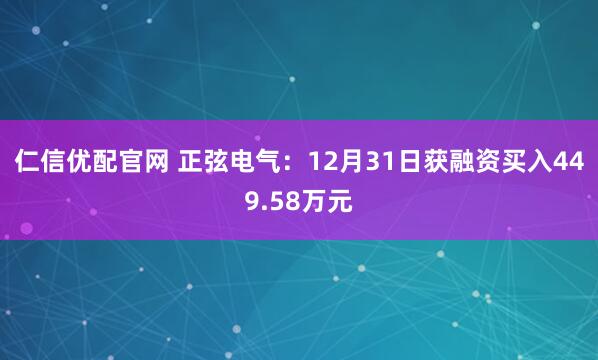 仁信优配官网 正弦电气：12月31日获融资买入449.58万元